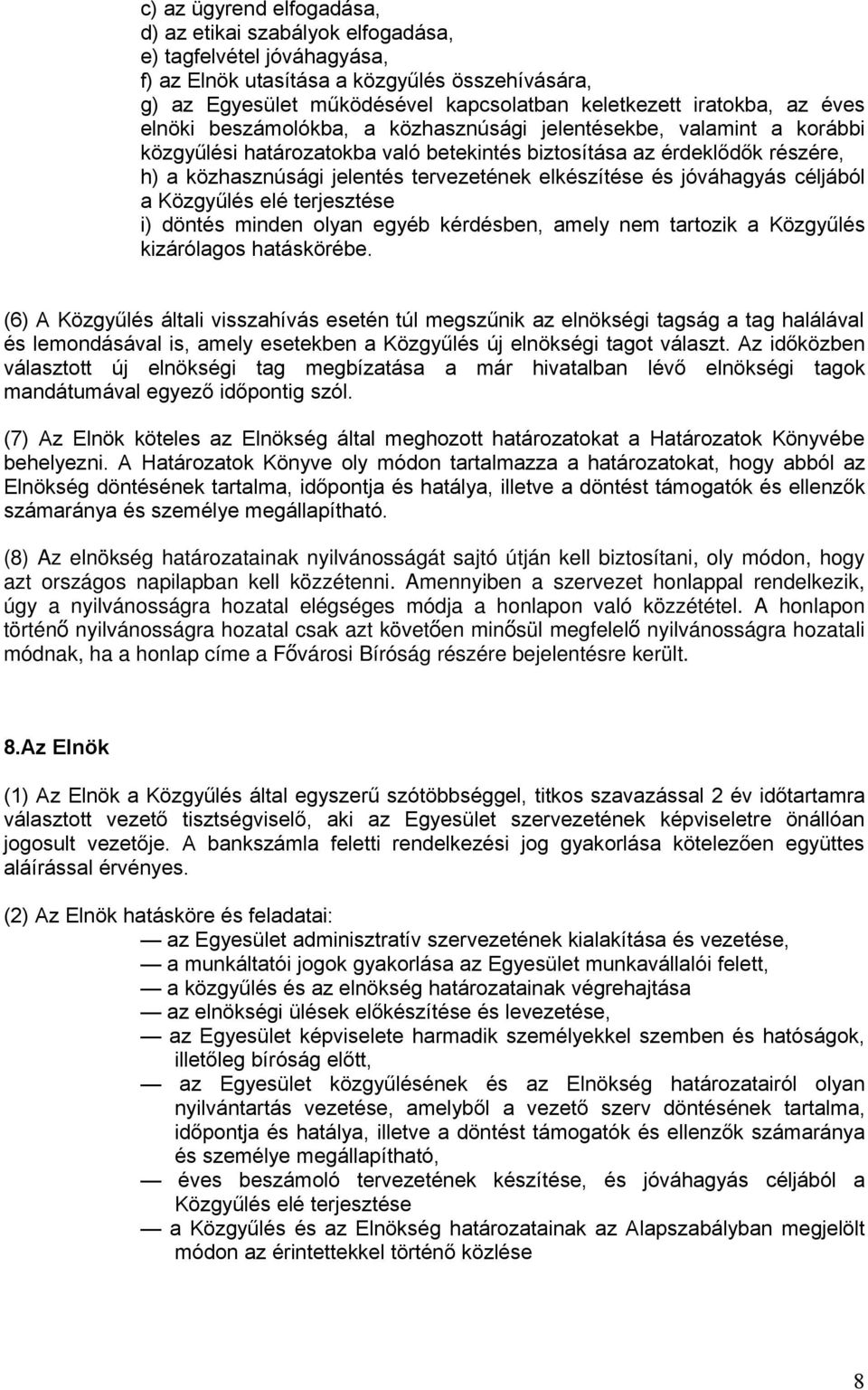 tervezetének elkészítése és jóváhagyás céljából a Közgyűlés elé terjesztése i) döntés minden olyan egyéb kérdésben, amely nem tartozik a Közgyűlés kizárólagos hatáskörébe.