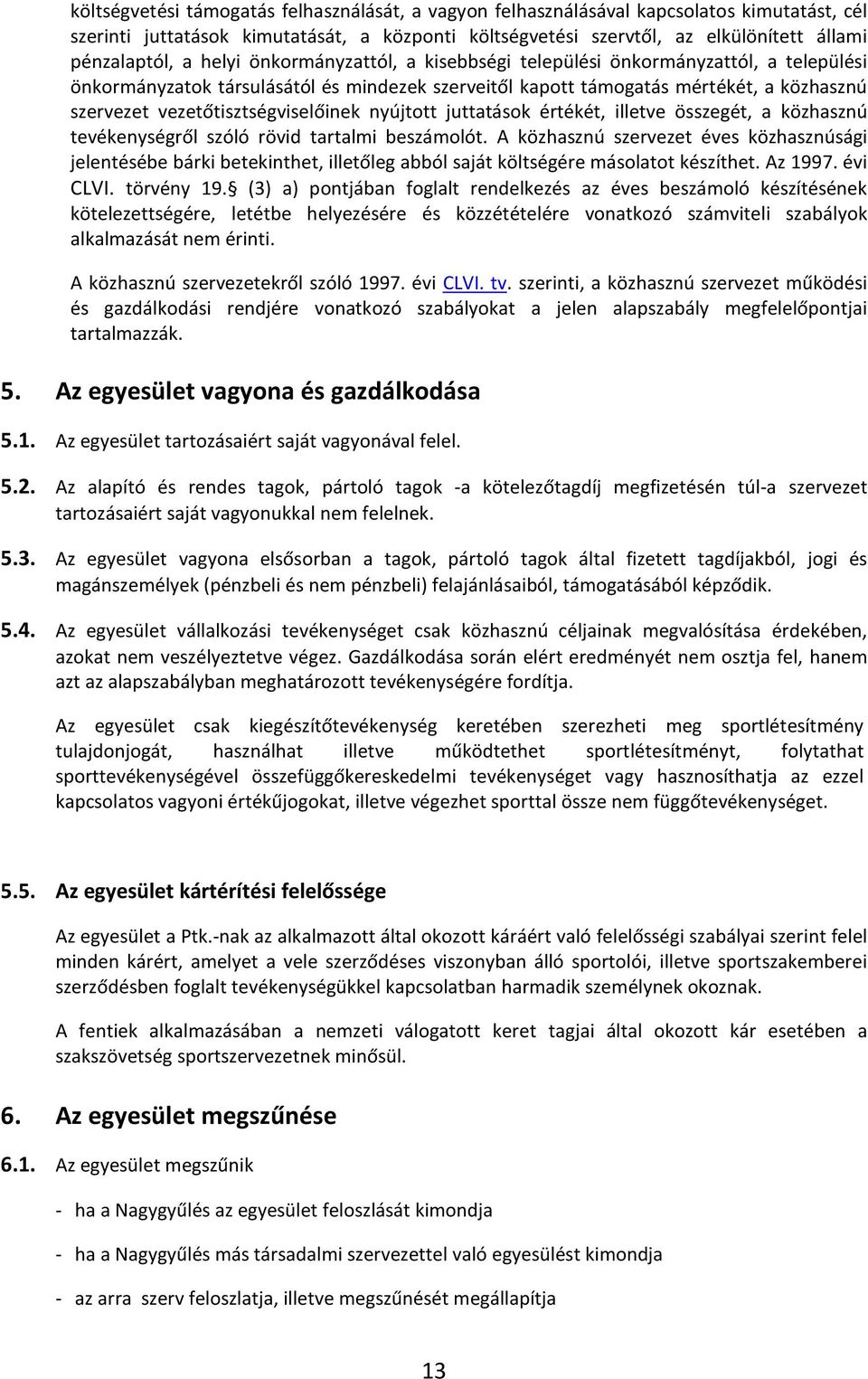 vezetőtisztségviselőinek nyújtott juttatások értékét, illetve összegét, a közhasznú tevékenységről szóló rövid tartalmi beszámolót.