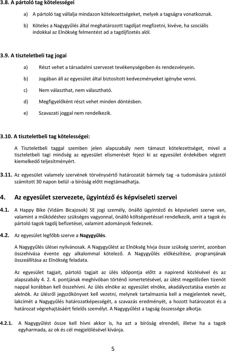 A tiszteletbeli tag jogai a) Részt vehet a társadalmi szervezet tevékenységeiben és rendezvényein. b) Jogában áll az egyesület által biztosított kedvezményeket igénybe venni.