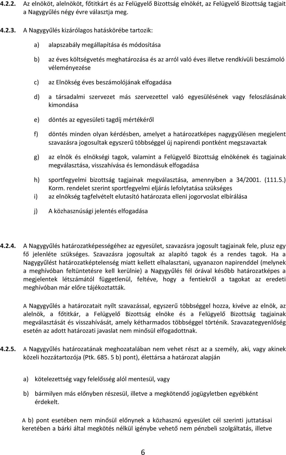 Elnökség éves beszámolójának elfogadása d) a társadalmi szervezet más szervezettel való egyesülésének vagy feloszlásának kimondása e) döntés az egyesületi tagdíj mértékéről f) döntés minden olyan