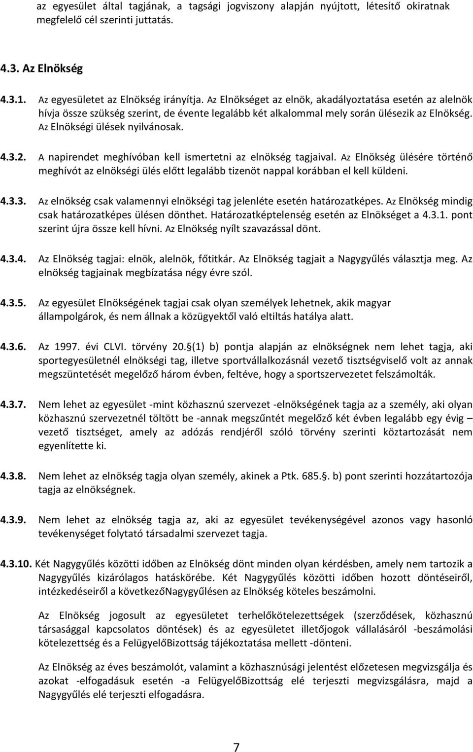 A napirendet meghívóban kell ismertetni az elnökség tagjaival. Az Elnökség ülésére történő meghívót az elnökségi ülés előtt legalább tizenöt nappal korábban el kell küldeni. 4.3.