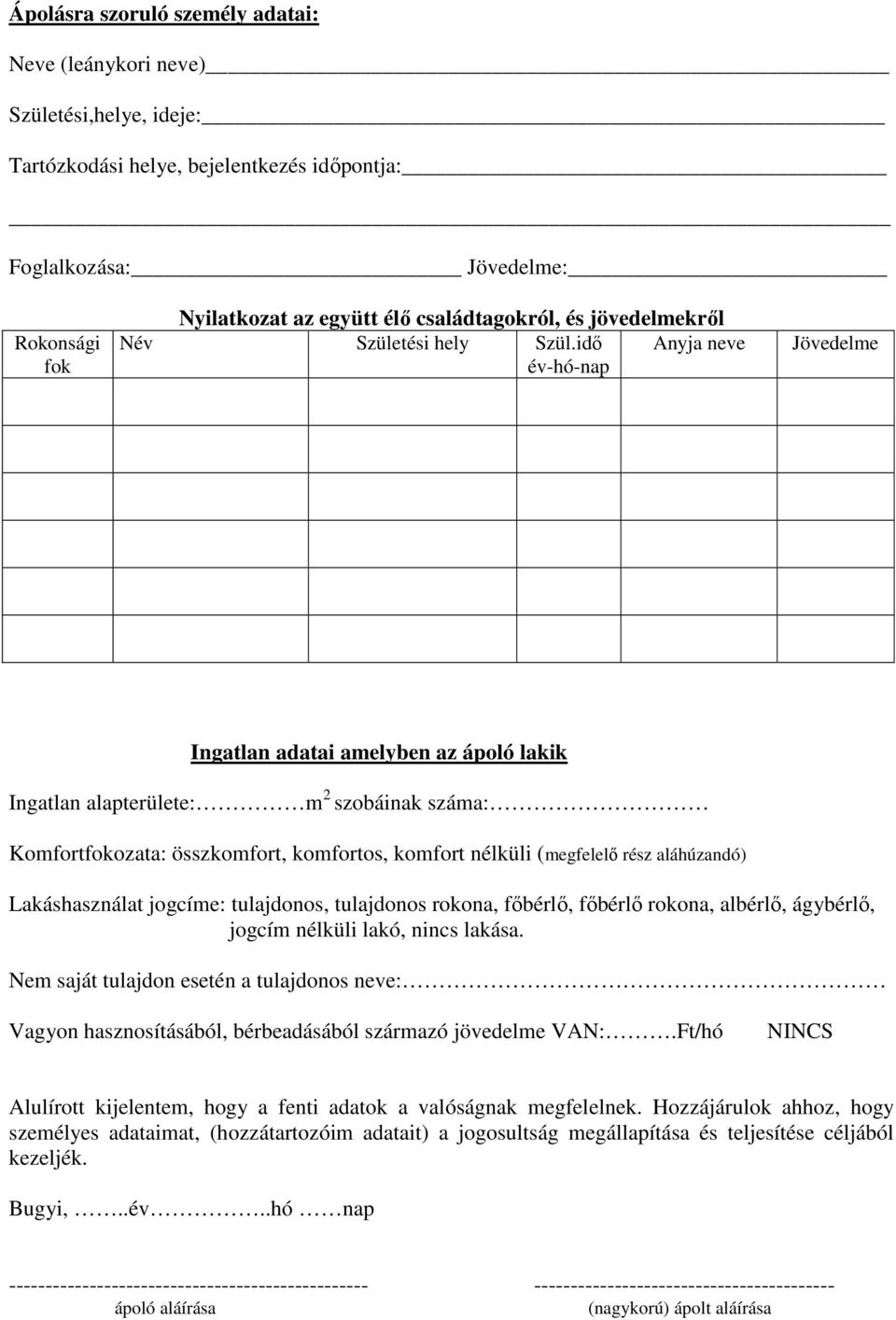 idő Anyja neve év-hó-nap Jövedelme Ingatlan adatai amelyben az ápoló lakik Ingatlan alapterülete: m 2 szobáinak száma: Komfortfokozata: összkomfort, komfortos, komfort nélküli (megfelelő rész