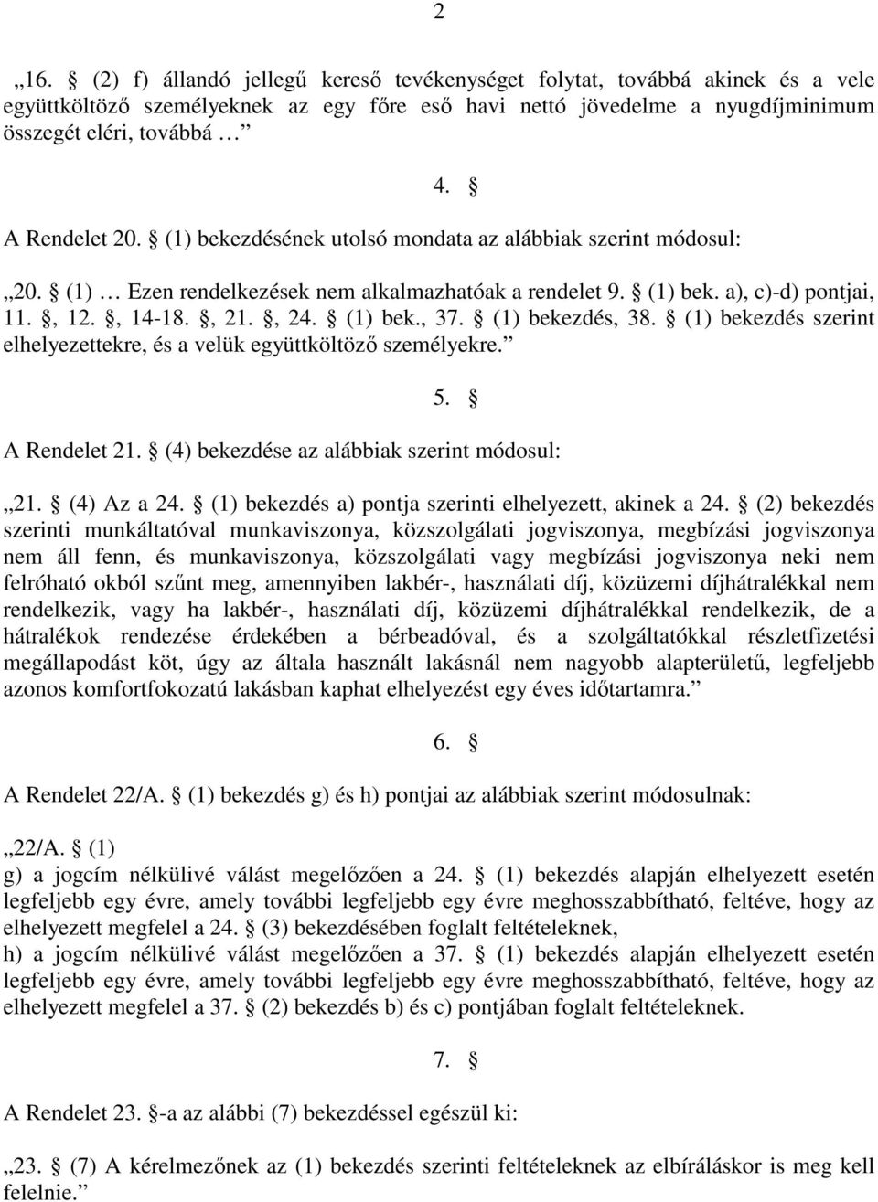 (1) bekezdés, 38. (1) bekezdés szerint elhelyezettekre, és a velük együttköltözı személyekre. 5. A Rendelet 21. (4) bekezdése az alábbiak szerint módosul: 21. (4) Az a 24.