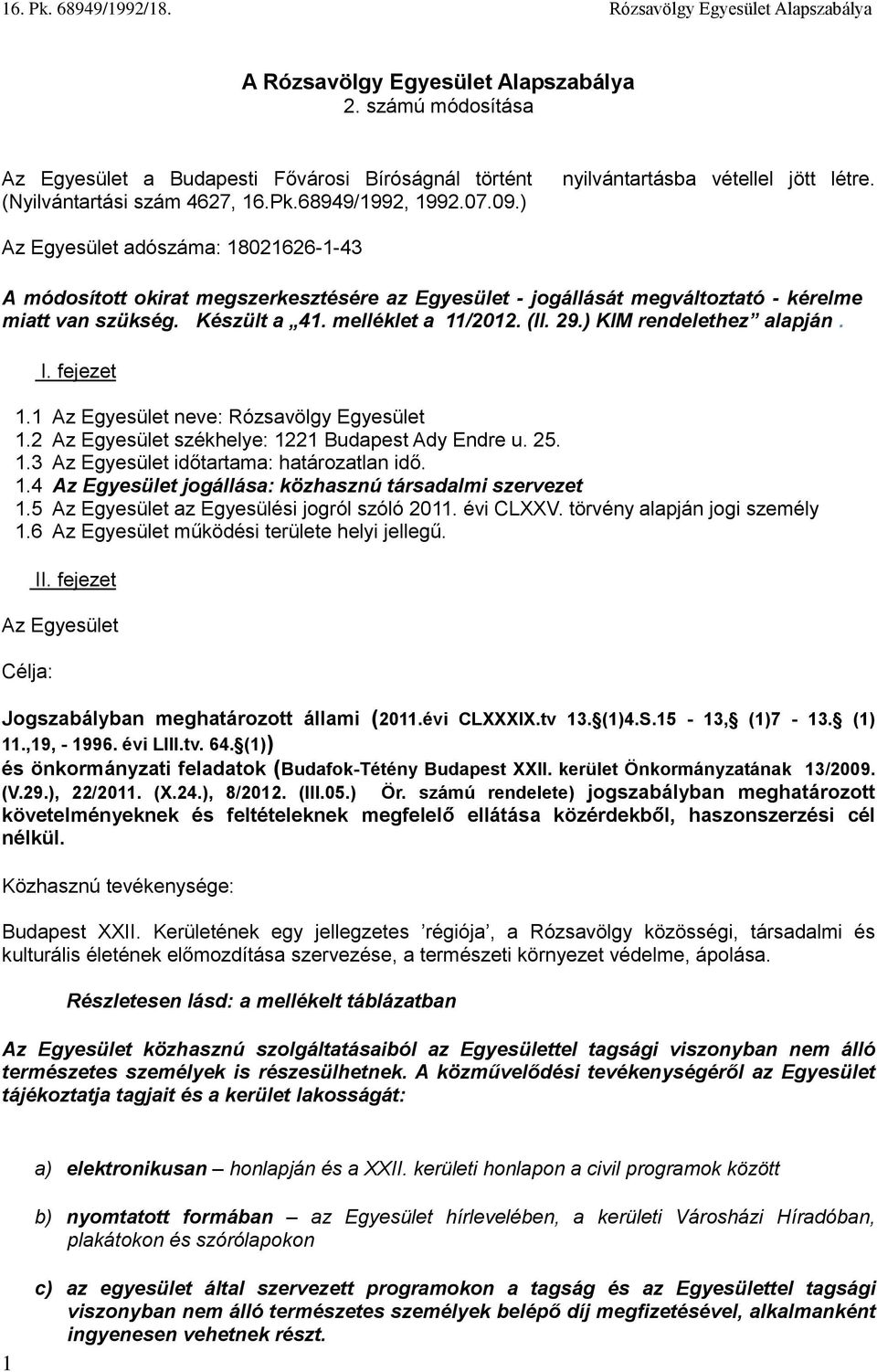 melléklet a 11/2012. (II. 29.) KIM rendelethez alapján. I. fejezet 1.1 Az Egyesület neve: Rózsavölgy Egyesület 1.2 Az Egyesület székhelye: 1221 Budapest Ady Endre u. 25. 1.3 Az Egyesület időtartama: határozatlan idő.