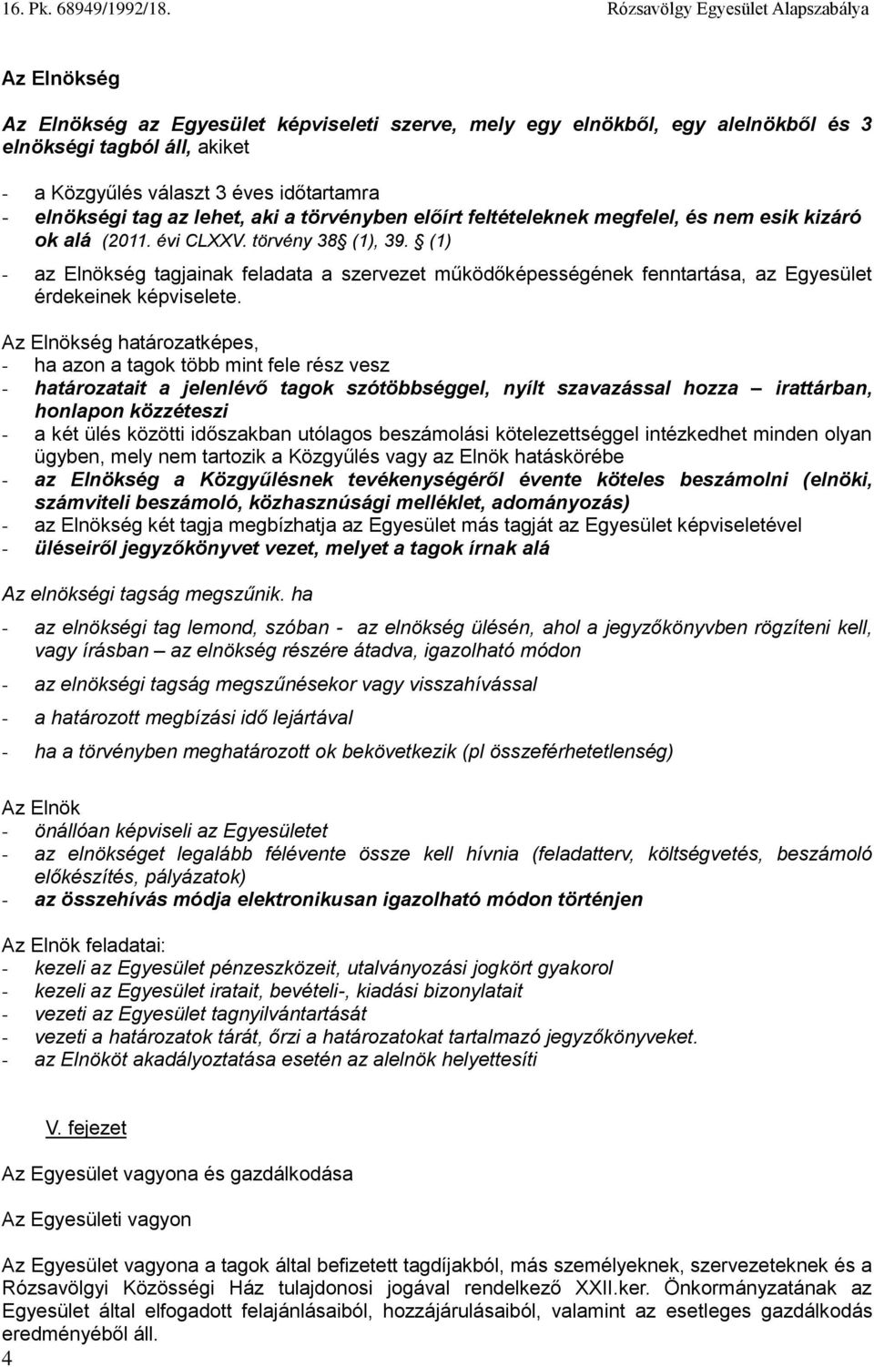 (1) - az Elnökség tagjainak feladata a szervezet működőképességének fenntartása, az Egyesület érdekeinek képviselete.