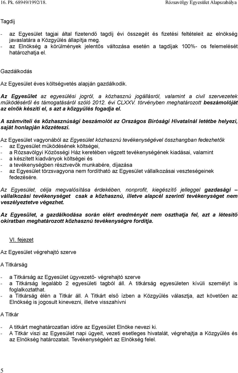 Az Egyesület az egyesülési jogról, a közhasznú jogállásról, valamint a civil szervezetek működéséről és támogatásáról szóló 2012. évi CLXXV.