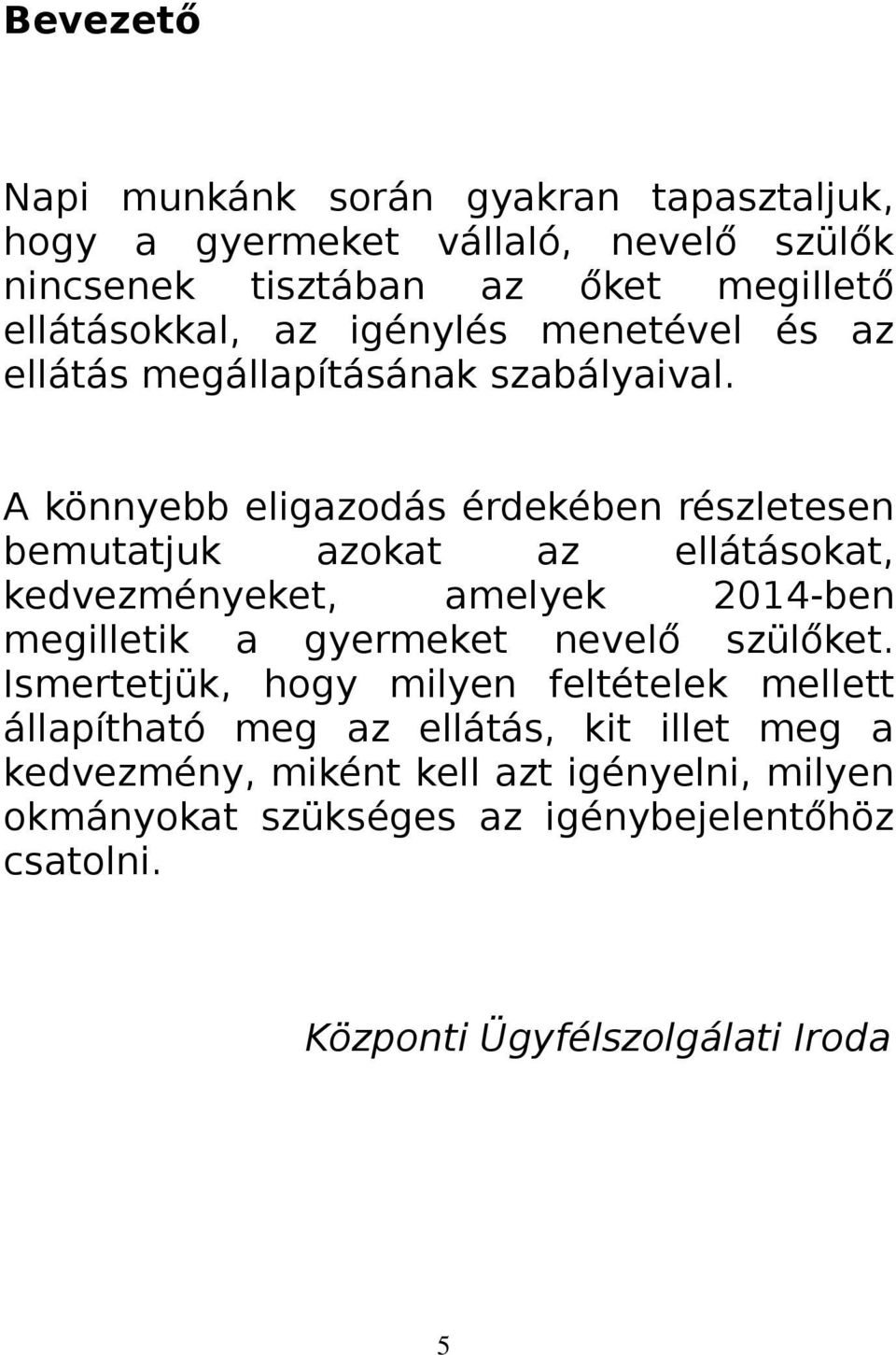 A könnyebb eligazodás érdekében részletesen bemutatjuk azokat az ellátásokat, kedvezményeket, amelyek 2014-ben megilletik a gyermeket nevelő