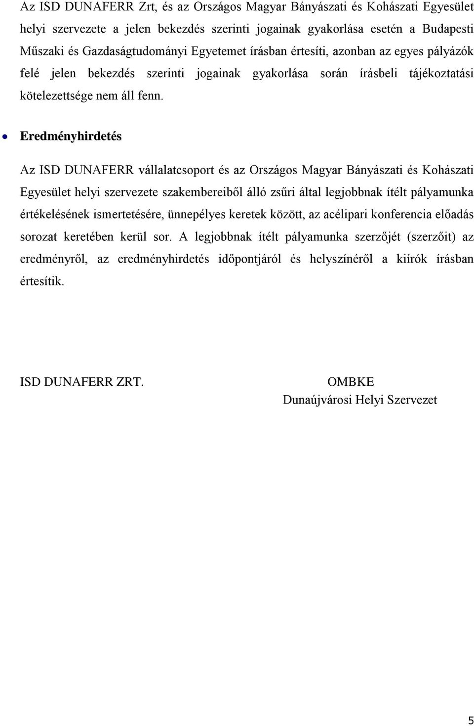Eredményhirdetés Az ISD DUNAFERR vállalatcsoport és az Országos Magyar Bányászati és Kohászati Egyesület helyi szervezete szakembereiből álló zsűri által legjobbnak ítélt pályamunka értékelésének