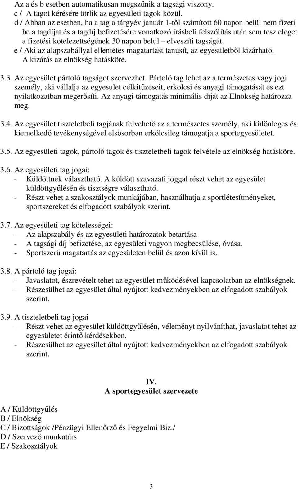 kötelezettségének 30 napon belül elveszíti tagságát. e / Aki az alapszabállyal ellentétes magatartást tanúsít, az egyesületből kizárható. A kizárás az elnökség hatásköre. 3.3. Az egyesület pártoló tagságot szervezhet.