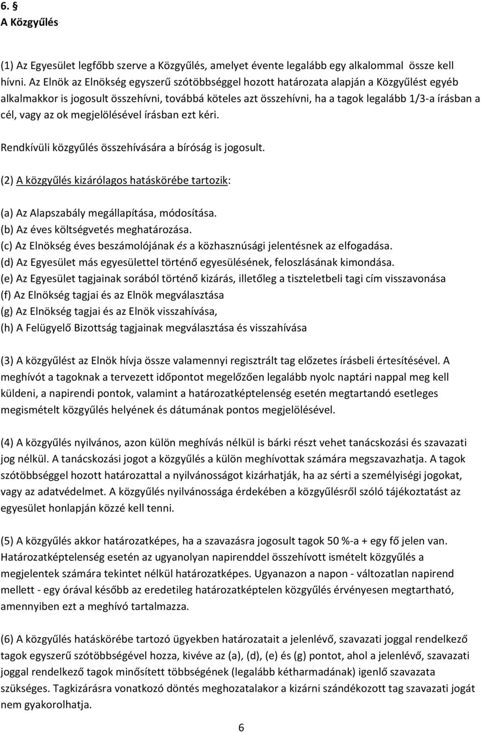 vagy az ok megjelölésével írásban ezt kéri. Rendkívüli közgyűlés összehívására a bíróság is jogosult. (2) A közgyűlés kizárólagos hatáskörébe tartozik: (a) Az Alapszabály megállapítása, módosítása.