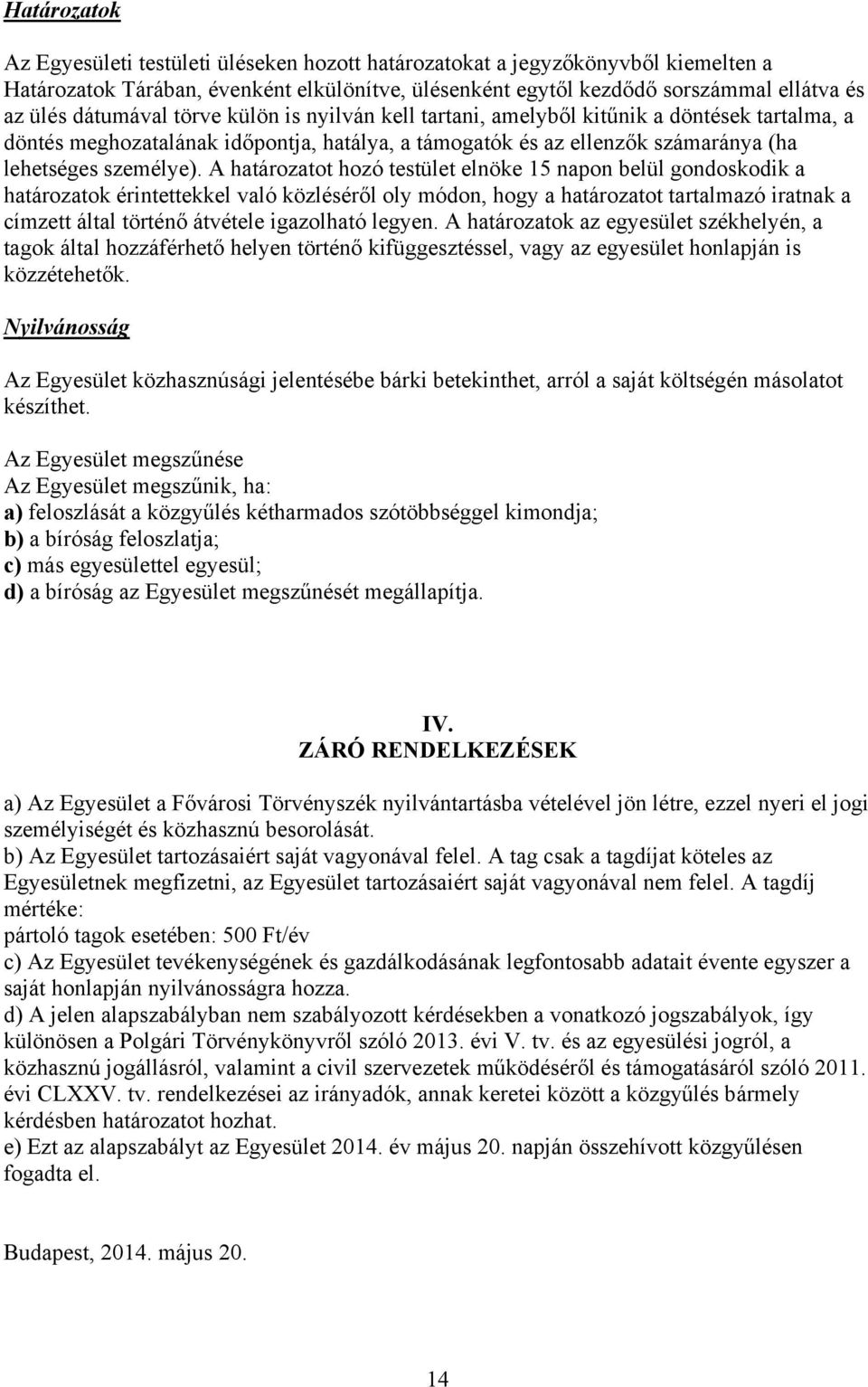 A határozatot hozó testület elnöke 15 napon belül gondoskodik a határozatok érintettekkel való közléséről oly módon, hogy a határozatot tartalmazó iratnak a címzett által történő átvétele igazolható