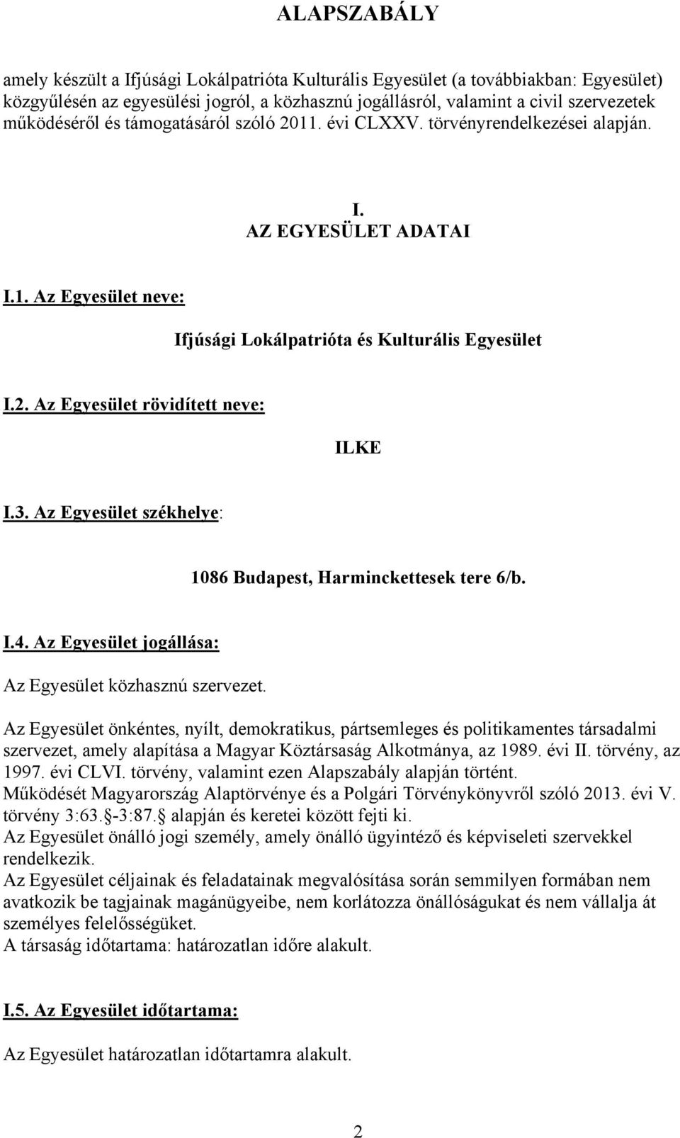 3. Az Egyesület székhelye: 1086 Budapest, Harminckettesek tere 6/b. I.4. Az Egyesület jogállása: Az Egyesület közhasznú szervezet.