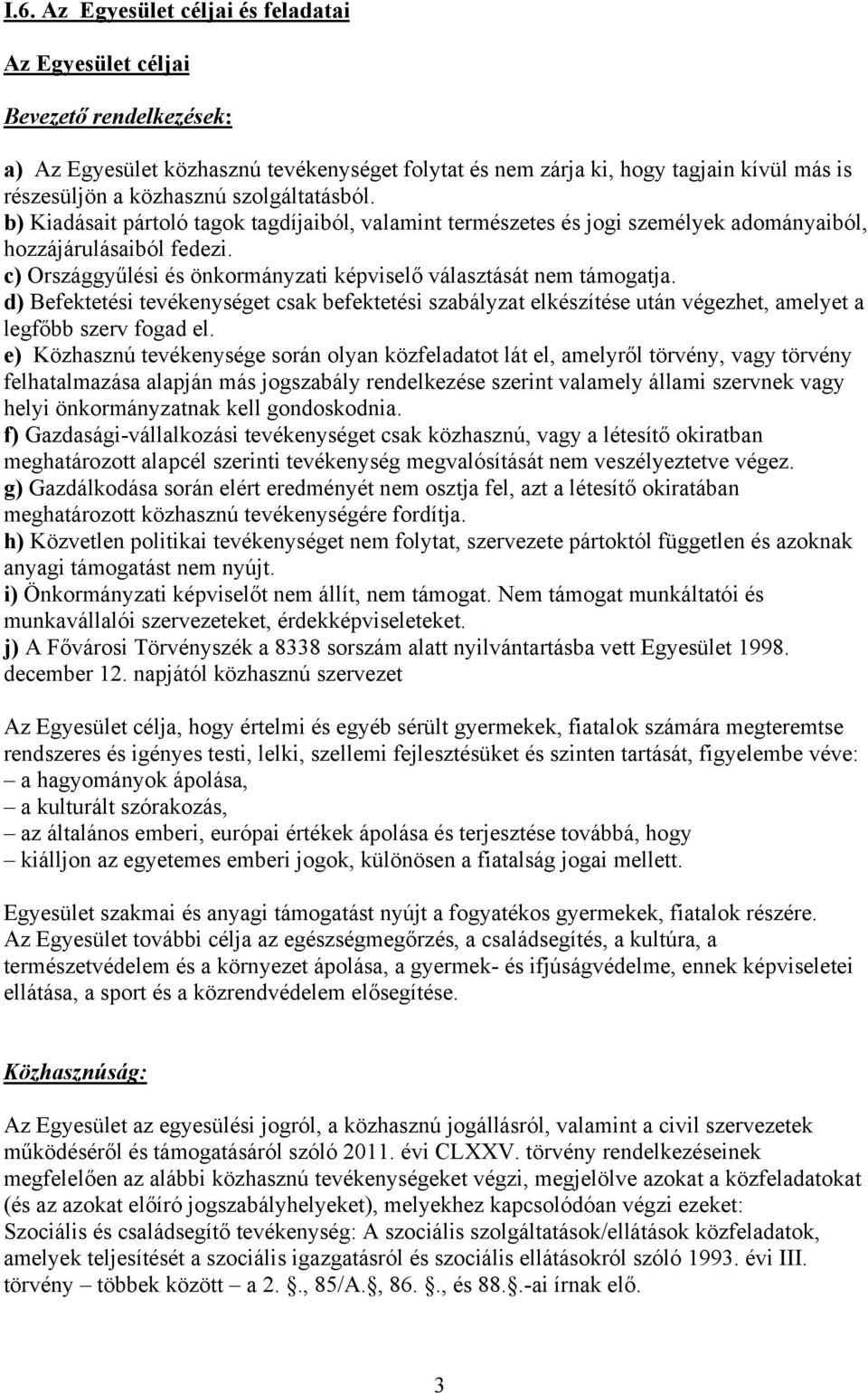 c) Országgyűlési és önkormányzati képviselő választását nem támogatja. d) Befektetési tevékenységet csak befektetési szabályzat elkészítése után végezhet, amelyet a legfőbb szerv fogad el.