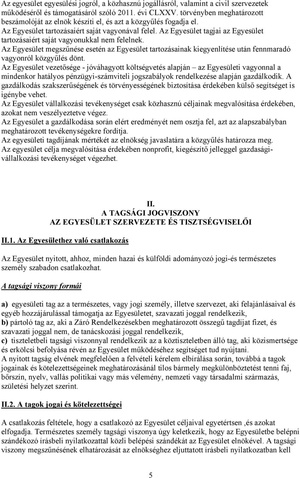 Az Egyesület tagjai az Egyesület tartozásaiért saját vagyonukkal nem felelnek. Az Egyesület megszűnése esetén az Egyesület tartozásainak kiegyenlítése után fennmaradó vagyonról közgyűlés dönt.