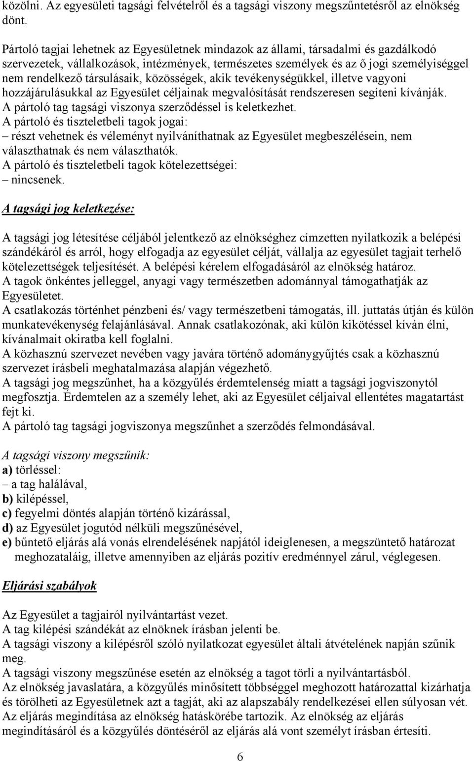 társulásaik, közösségek, akik tevékenységükkel, illetve vagyoni hozzájárulásukkal az Egyesület céljainak megvalósítását rendszeresen segíteni kívánják.