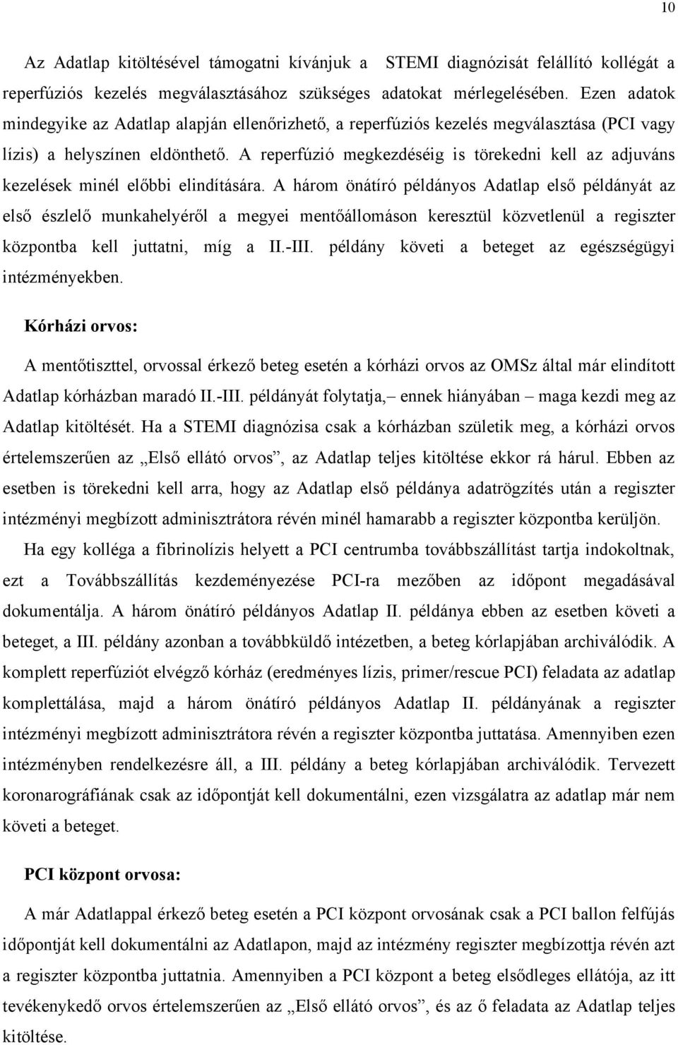 A reperfúzió megkezdéséig is törekedni kell az adjuváns kezelések minél előbbi elindítására.