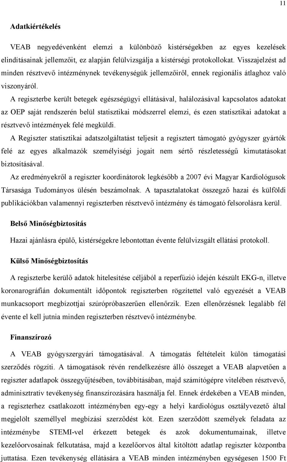 A regiszterbe került betegek egészségügyi ellátásával, halálozásával kapcsolatos adatokat az OEP saját rendszerén belül statisztikai módszerrel elemzi, és ezen statisztikai adatokat a résztvevő