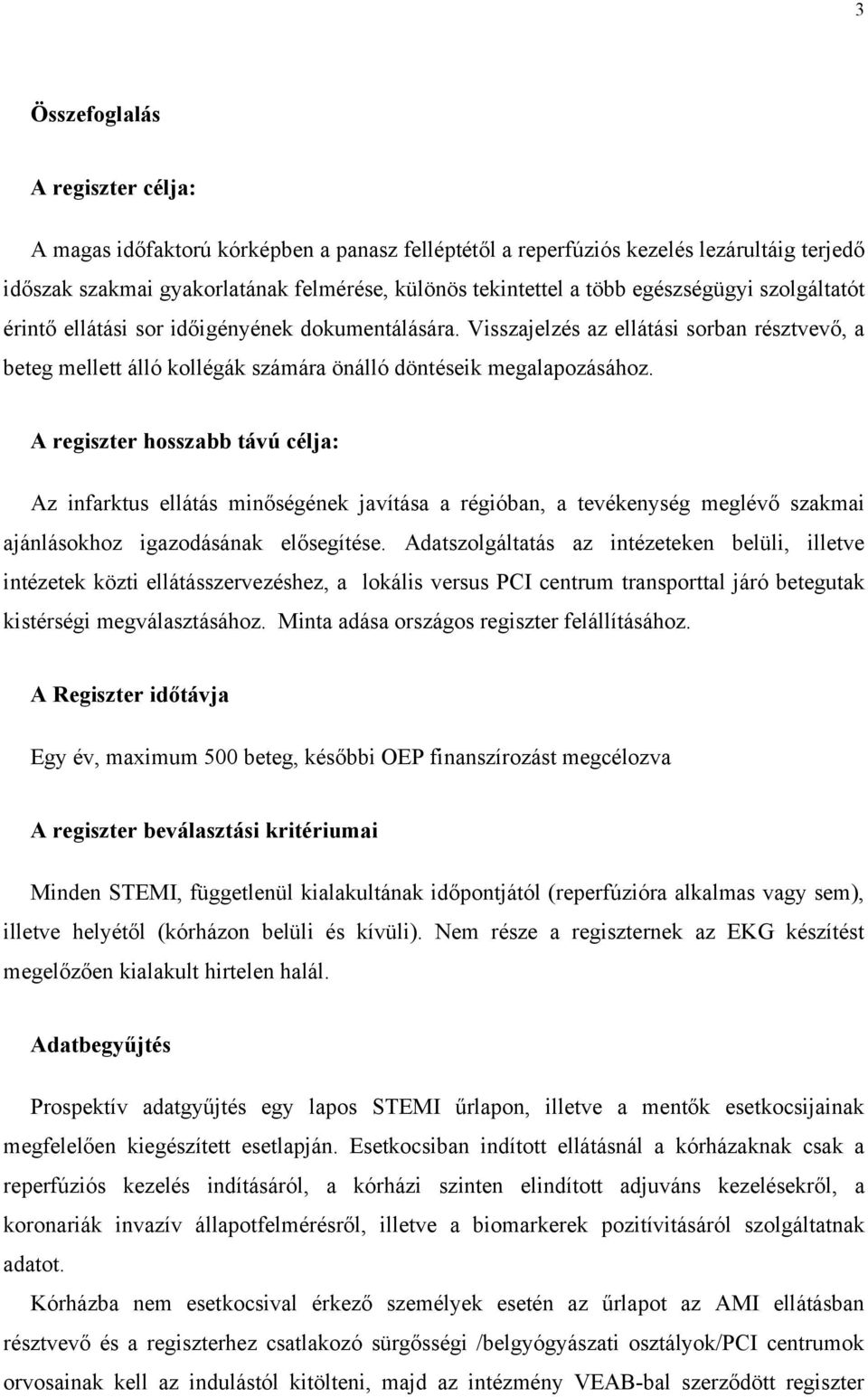 A regiszter hosszabb távú célja: Az infarktus ellátás minőségének javítása a régióban, a tevékenység meglévő szakmai ajánlásokhoz igazodásának elősegítése.