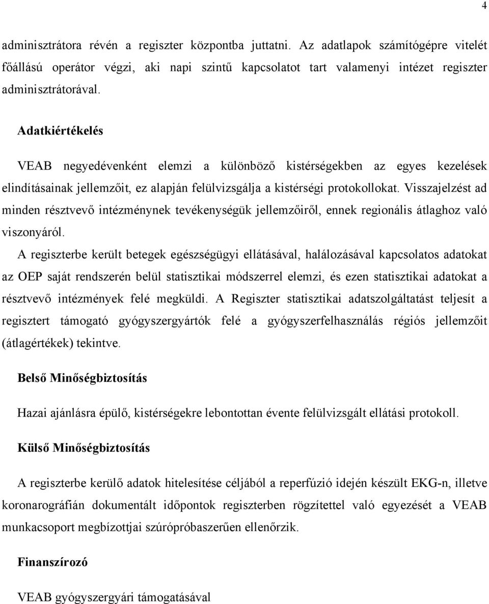 Visszajelzést ad minden résztvevő intézménynek tevékenységük jellemzőiről, ennek regionális átlaghoz való viszonyáról.