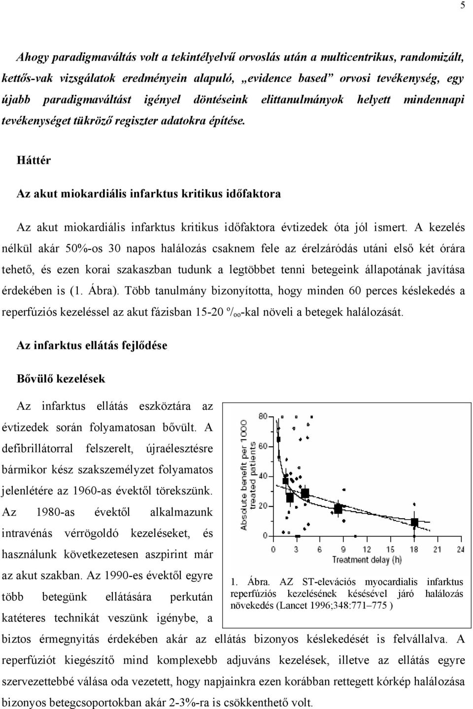 Háttér Az akut miokardiális infarktus kritikus időfaktora Az akut miokardiális infarktus kritikus időfaktora évtizedek óta jól ismert.