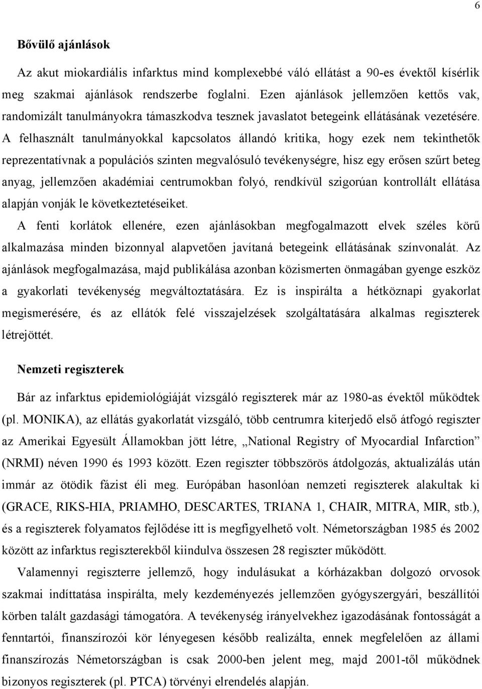 A felhasznált tanulmányokkal kapcsolatos állandó kritika, hogy ezek nem tekinthetők reprezentatívnak a populációs szinten megvalósuló tevékenységre, hisz egy erősen szűrt beteg anyag, jellemzően