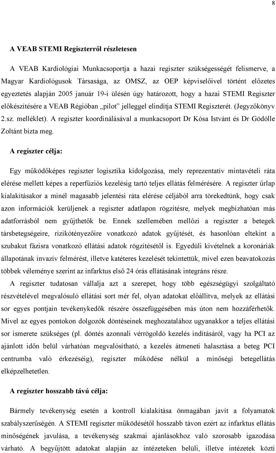 A regiszter koordinálásával a munkacsoport Dr Kósa Istvánt és Dr Gödölle Zoltánt bízta meg.