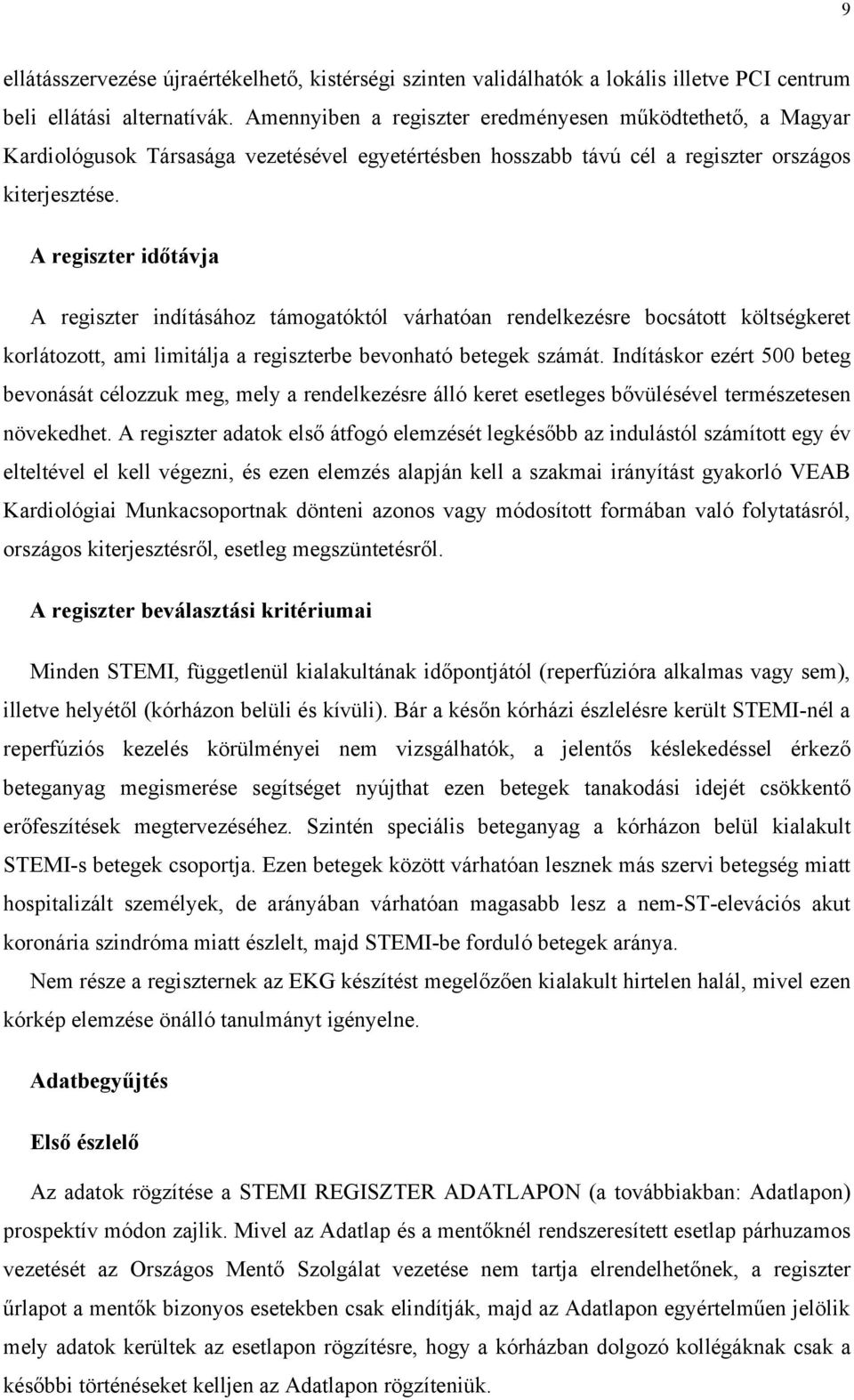 A regiszter időtávja A regiszter indításához támogatóktól várhatóan rendelkezésre bocsátott költségkeret korlátozott, ami limitálja a regiszterbe bevonható betegek számát.