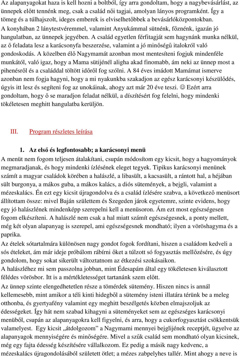 A konyhában 2 lánytestvéremmel, valamint Anyukámmal sütnénk, főznénk, igazán jó hangulatban, az ünnepek jegyében.