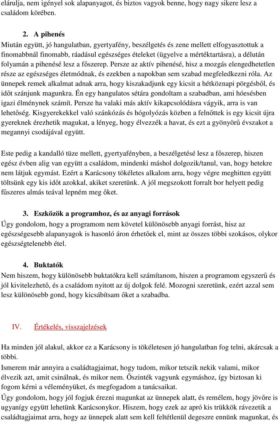 pihenésé lesz a főszerep. Persze az aktív pihenésé, hisz a mozgás elengedhetetlen része az egészséges életmódnak, és ezekben a napokban sem szabad megfeledkezni róla.