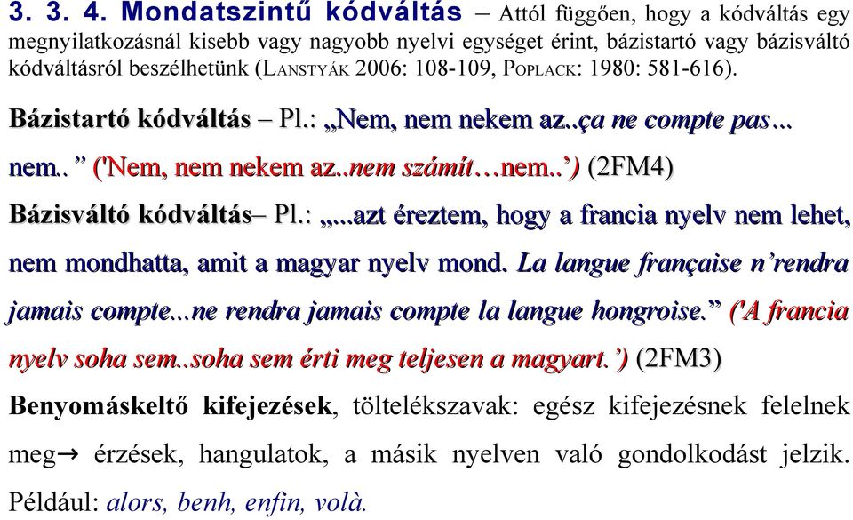 POPLACK: 1980: 581-616). Bázistartó kódváltás Pl.: Nem, nem nekem az..ça ne compte pas nem.. ('Nem, nem nekem az..nem számít nem.. ) (2FM4) Bázisváltó kódváltás Pl.:...azt éreztem, hogy a francia nyelv nem lehet, nem mondhatta, amit a magyar nyelv mond.
