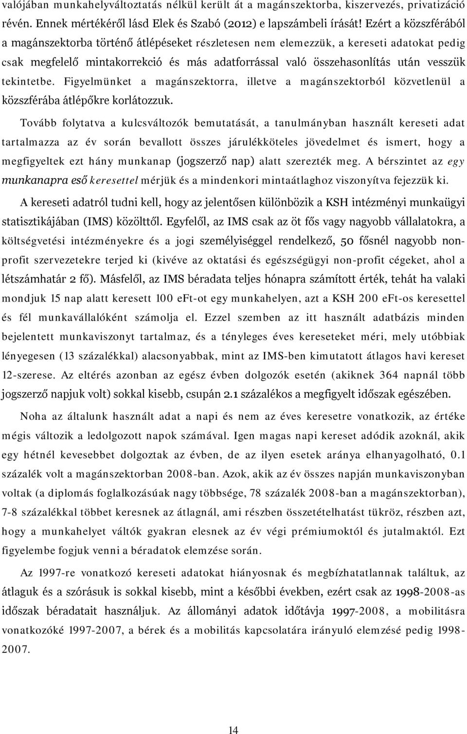 tekintetbe. Figyelmünket a magánszektorra, illetve a magánszektorból közvetlenül a közszférába átlépőkre korlátozzuk.