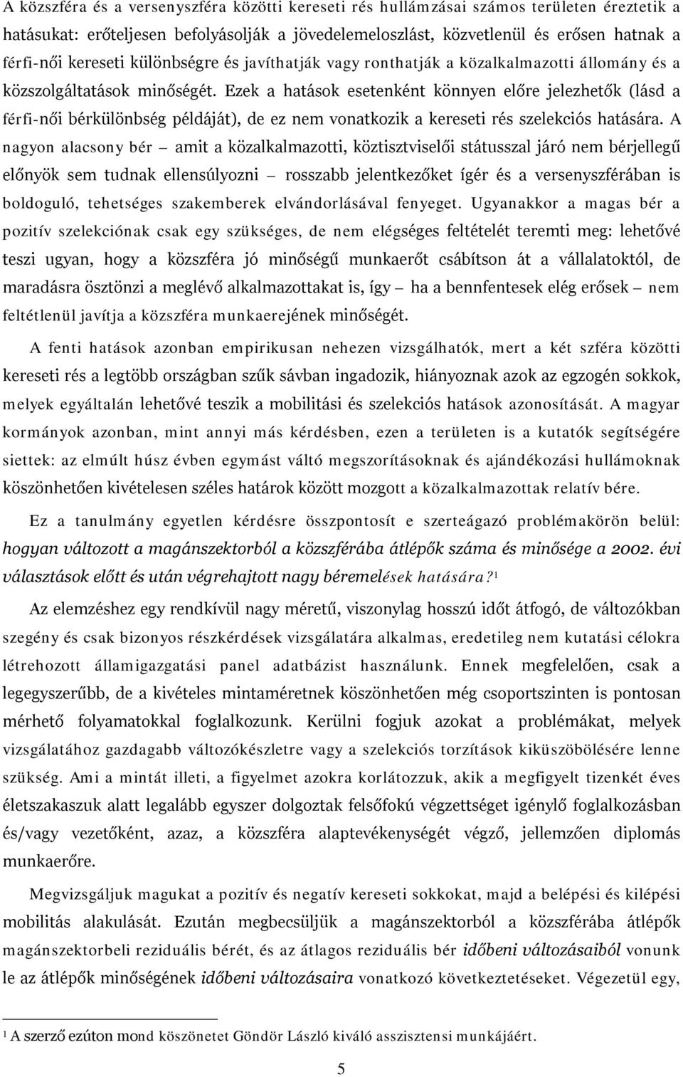 Ezek a hatások esetenként könnyen előre jelezhetők (lásd a férfi-női bérkülönbség példáját), de ez nem vonatkozik a kereseti rés szelekciós hatására.