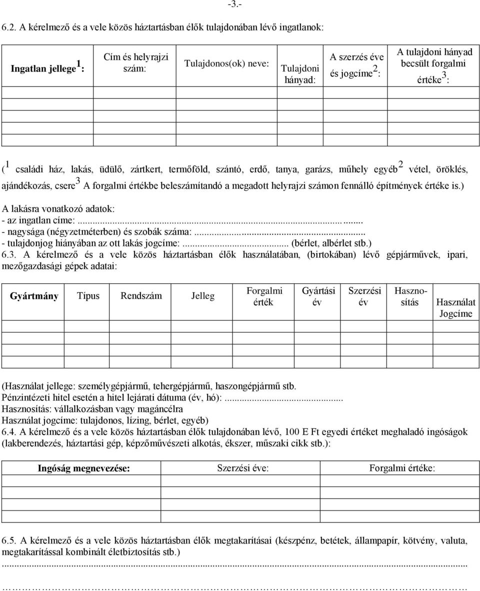 hányad becsült forgalmi értéke 3 : ( 1 családi ház, lakás, üdülő, zártkert, termőföld, szántó, erdő, tanya, garázs, műhely egyéb 2 vétel, öröklés, ajándékozás, csere 3 A forgalmi értékbe