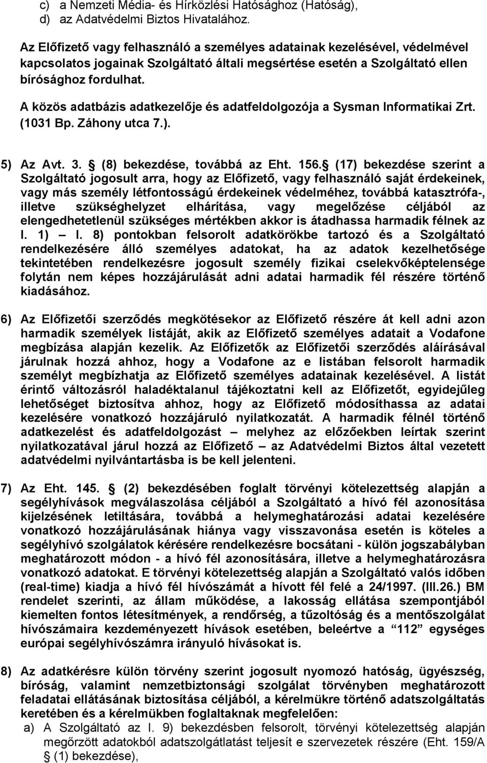 A közös adatbázis adatkezelője és adatfeldolgozója a Sysman Informatikai Zrt. (1031 Bp. Záhony utca 7.). 5) Az Avt. 3. (8) bekezdése, továbbá az Eht. 156.