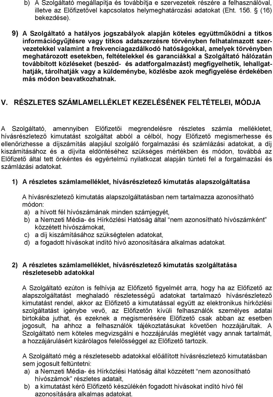 hatóságokkal, amelyek törvényben meghatározott esetekben, feltételekkel és garanciákkal a Szolgáltató hálózatán továbbított közléseket (beszéd- és adatforgalmazást) megfigyelhetik, lehallgathatják,