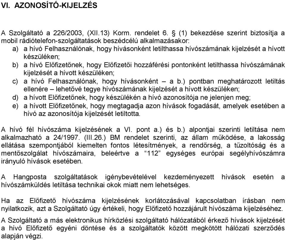 a hívó Előfizetőnek, hogy Előfizetői hozzáférési pontonként letilthassa hívószámának kijelzését a hívott készüléken; c) a hívó Felhasználónak, hogy hívásonként a b.