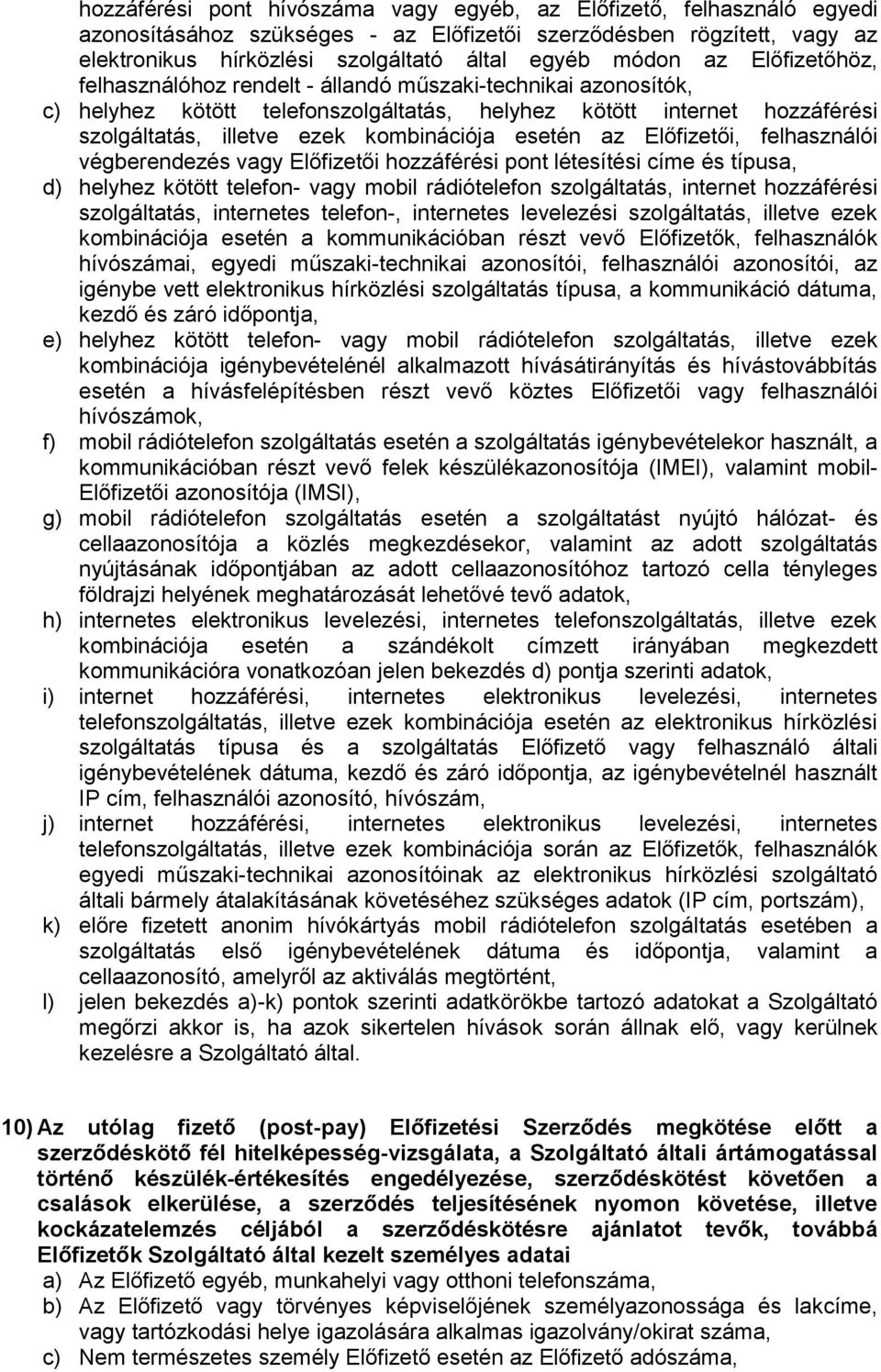 esetén az Előfizetői, felhasználói végberendezés vagy Előfizetői hozzáférési pont létesítési címe és típusa, d) helyhez kötött telefon- vagy mobil rádiótelefon szolgáltatás, internet hozzáférési