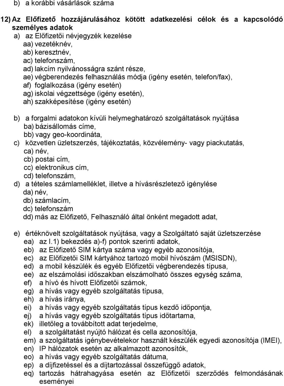 szakképesítése (igény esetén) b) a forgalmi adatokon kívüli helymeghatározó szolgáltatások nyújtása ba) bázisállomás címe, bb) vagy geo-koordináta, c) közvetlen üzletszerzés, tájékoztatás,