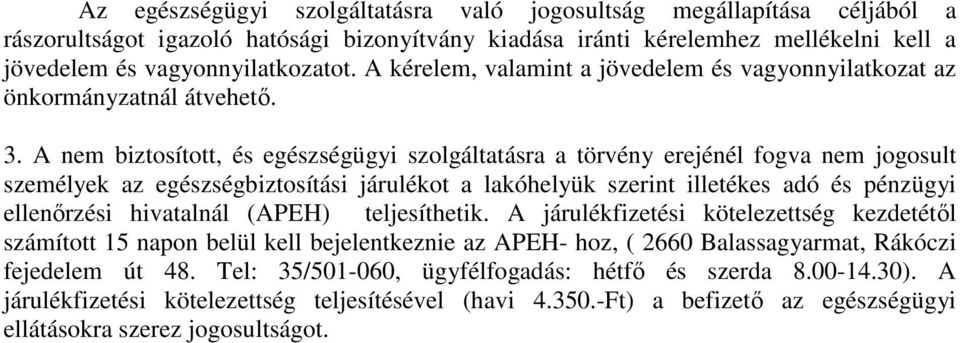 A nem biztosított, és egészségügyi szolgáltatásra a törvény erejénél fogva nem jogosult személyek az egészségbiztosítási járulékot a lakóhelyük szerint illetékes adó és pénzügyi ellenırzési