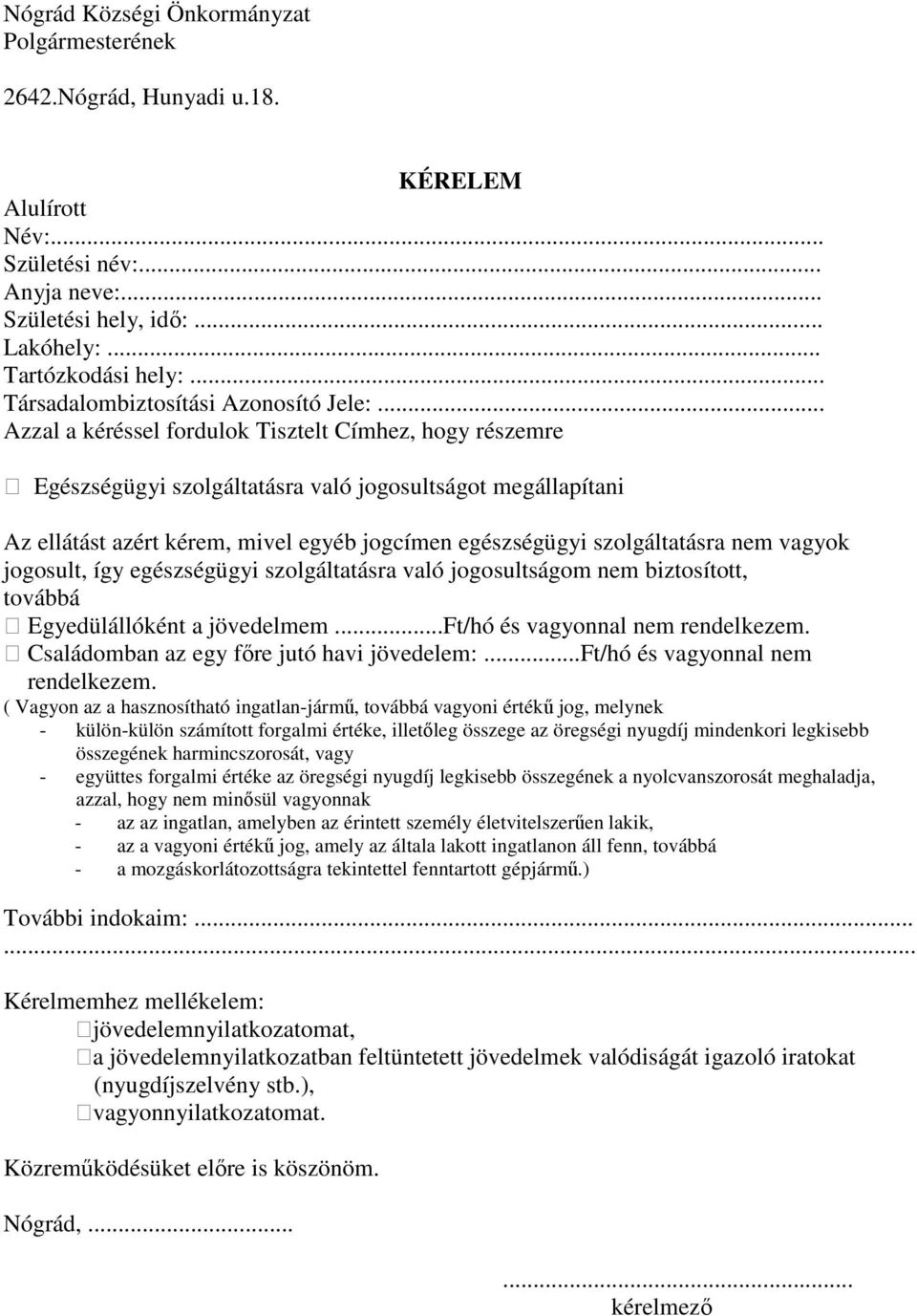 .. Azzal a kéréssel fordulok Tisztelt Címhez, hogy részemre Egészségügyi szolgáltatásra való jogosultságot megállapítani Az ellátást azért kérem, mivel egyéb jogcímen egészségügyi szolgáltatásra nem