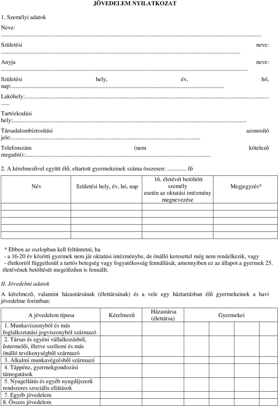 életévét betöltött személy esetén az oktatási intézmény megnevezése Megjegyzés* * Ebben az oszlopban kell feltüntetni, ha - a 16-20 év közötti gyermek nem jár oktatási intézménybe, de önálló