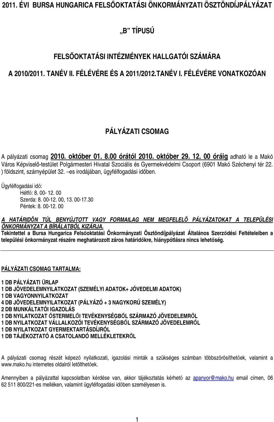 00 óráig adható le a Makó Város Képviselı-testület Polgármesteri Hivatal Szociális és Gyermekvédelmi Csoport (6901 Makó Széchenyi tér 22. ) földszint, szárnyépület 32.