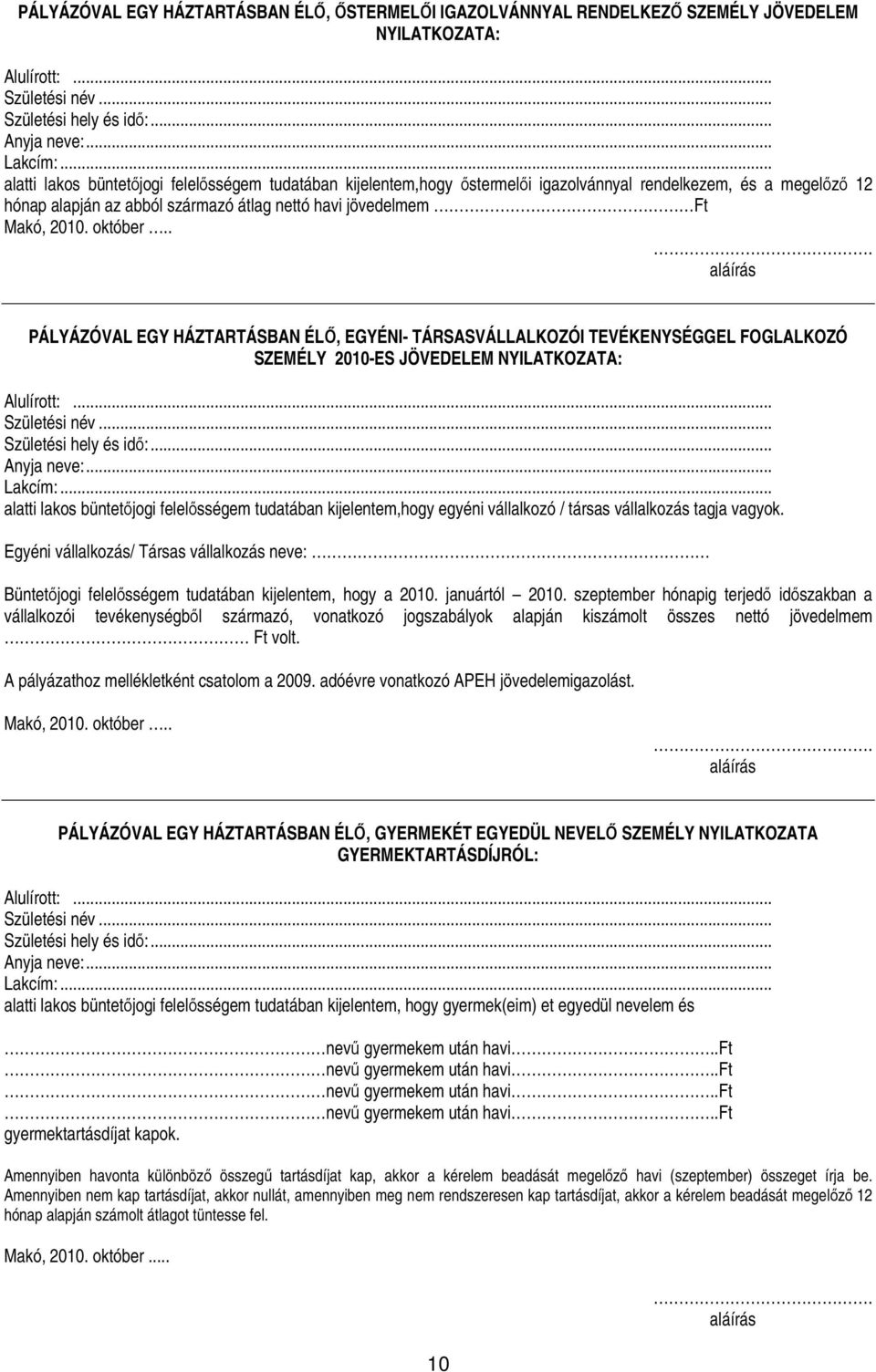 . PÁLYÁZÓVAL EGY HÁZTARTÁSBAN ÉLİ, EGYÉNI- TÁRSASVÁLLALKOZÓI TEVÉKENYSÉGGEL FOGLALKOZÓ SZEMÉLY 2010-ES JÖVEDELEM NYILATKOZATA: alatti lakos büntetıjogi felelısségem tudatában kijelentem,hogy egyéni