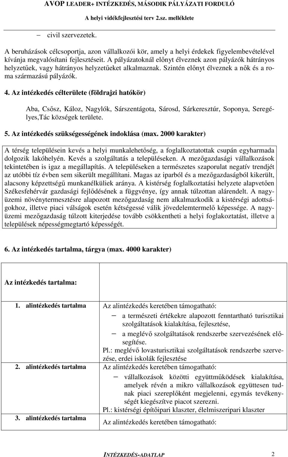 Az intézkedés célterülete (földrajzi hatókör) Aba, Csősz, Káloz, Nagylók, Sárszentágota, Sárosd, Sárkeresztúr, Soponya, Seregélyes,Tác községek területe. 5.