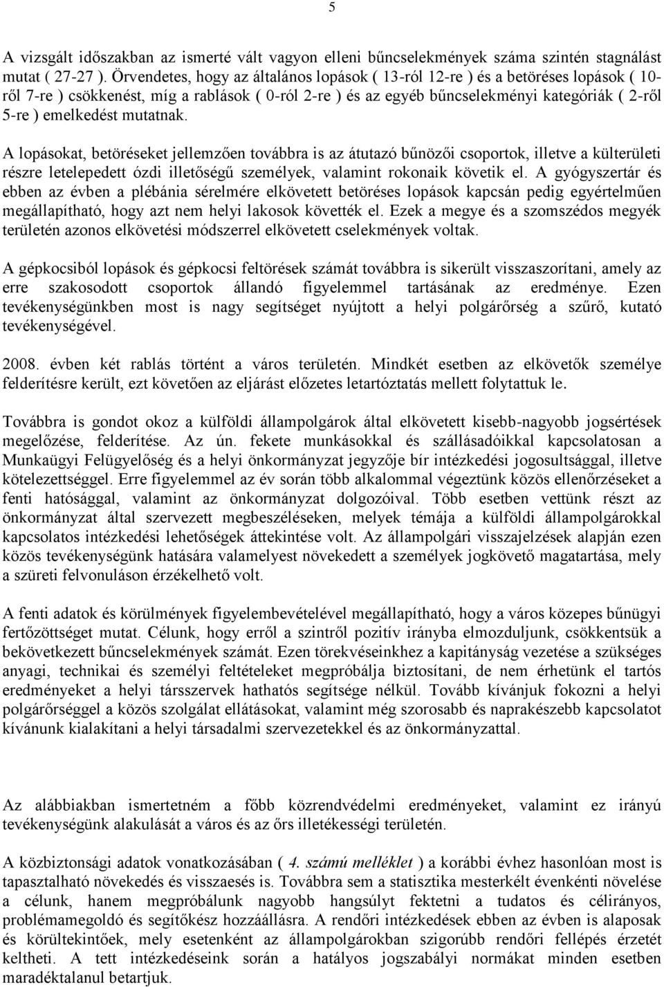 emelkedést mutatnak. A lopásokat, betöréseket jellemzően továbbra is az átutazó bűnözői csoportok, illetve a külterületi részre letelepedett ózdi illetőségű személyek, valamint rokonaik követik el.