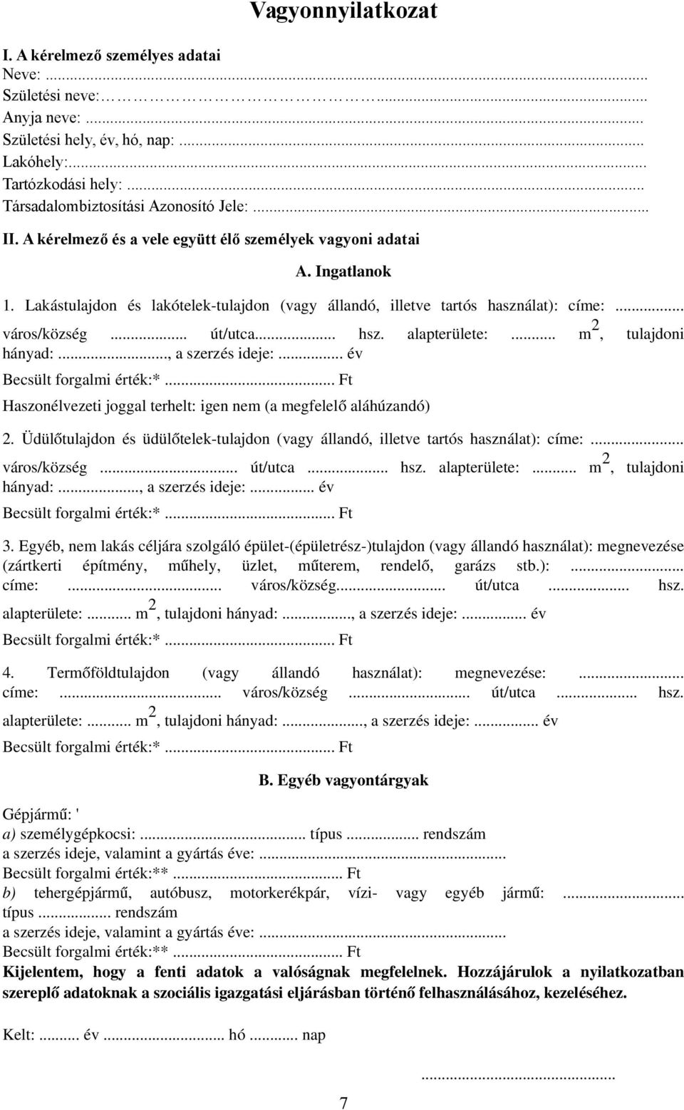 alapterülete:... m 2, tulajdoni hányad:..., a szerzés ideje:... év Becsült forgalmi érték:*... Ft Haszonélvezeti joggal terhelt: igen nem (a megfelelő aláhúzandó) 2.