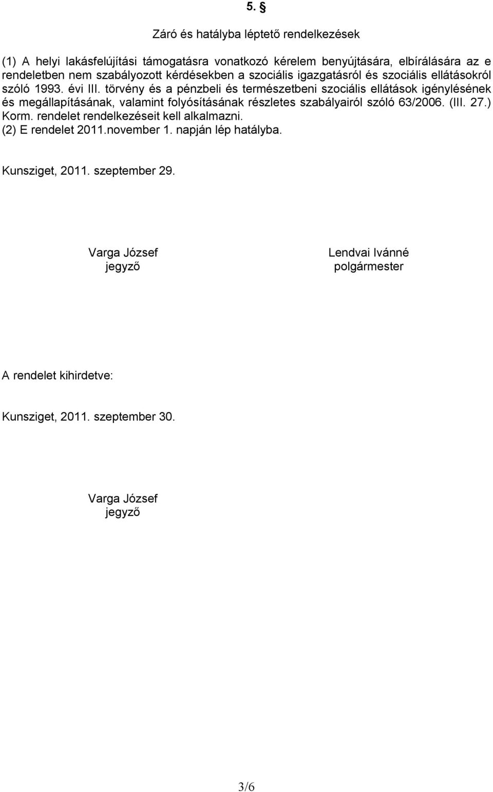 törvény és a pénzbeli és természetbeni szociális ellátások igénylésének és megállapításának, valamint folyósításának részletes szabályairól szóló 63/2006. (III. 27.