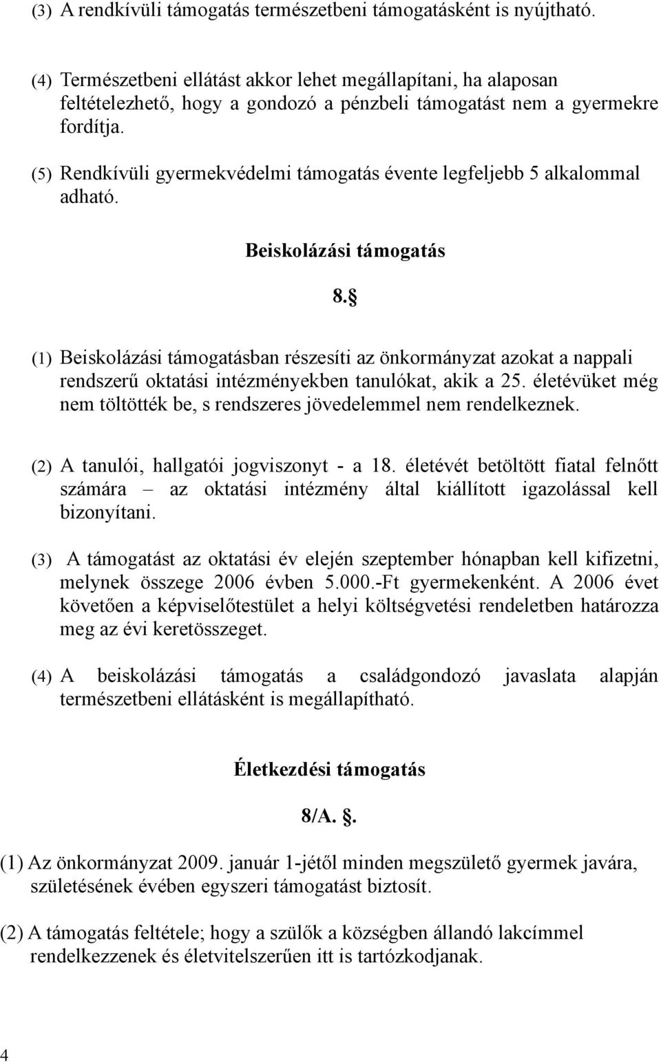 (5) Rendkívüli gyermekvédelmi támogatás évente legfeljebb 5 alkalommal adható. Beiskolázási támogatás 8.