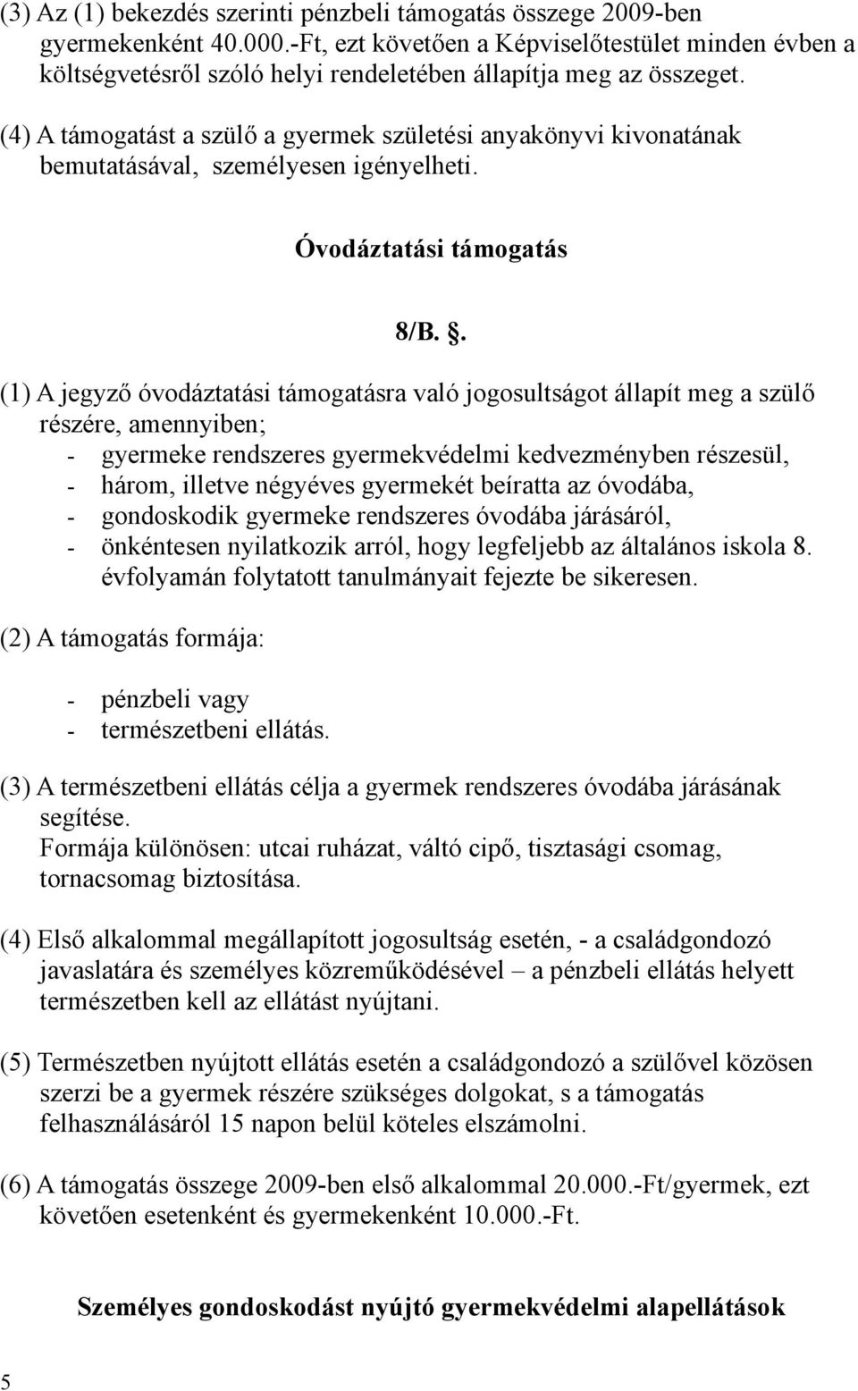 (4) A támogatást a szülő a gyermek születési anyakönyvi kivonatának bemutatásával, személyesen igényelheti. Óvodáztatási támogatás 8/B.