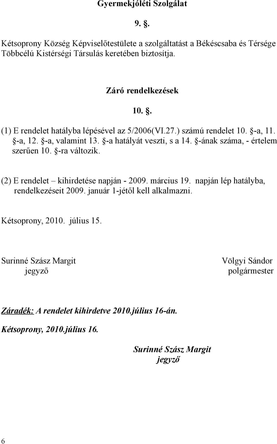 -ának száma, - értelem szerűen 10. -ra változik. (2) E rendelet kihirdetése napján - 2009. március 19. napján lép hatályba, rendelkezéseit 2009.